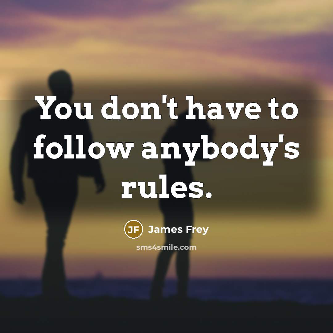 “You don't have to follow anybody's rules.…” quote by James Frey