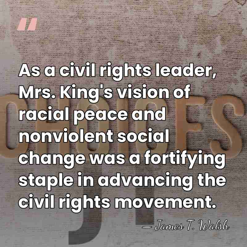 As a civil rights leader, Mrs. King's vision of racial peace and&hellip; - James T. Walsh