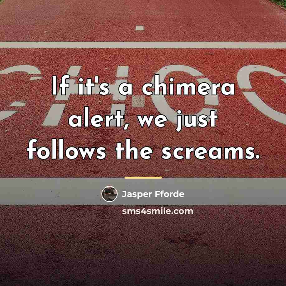 “If it's a chimera alert, we just follows the screams.…” quote by Jasper Fforde
