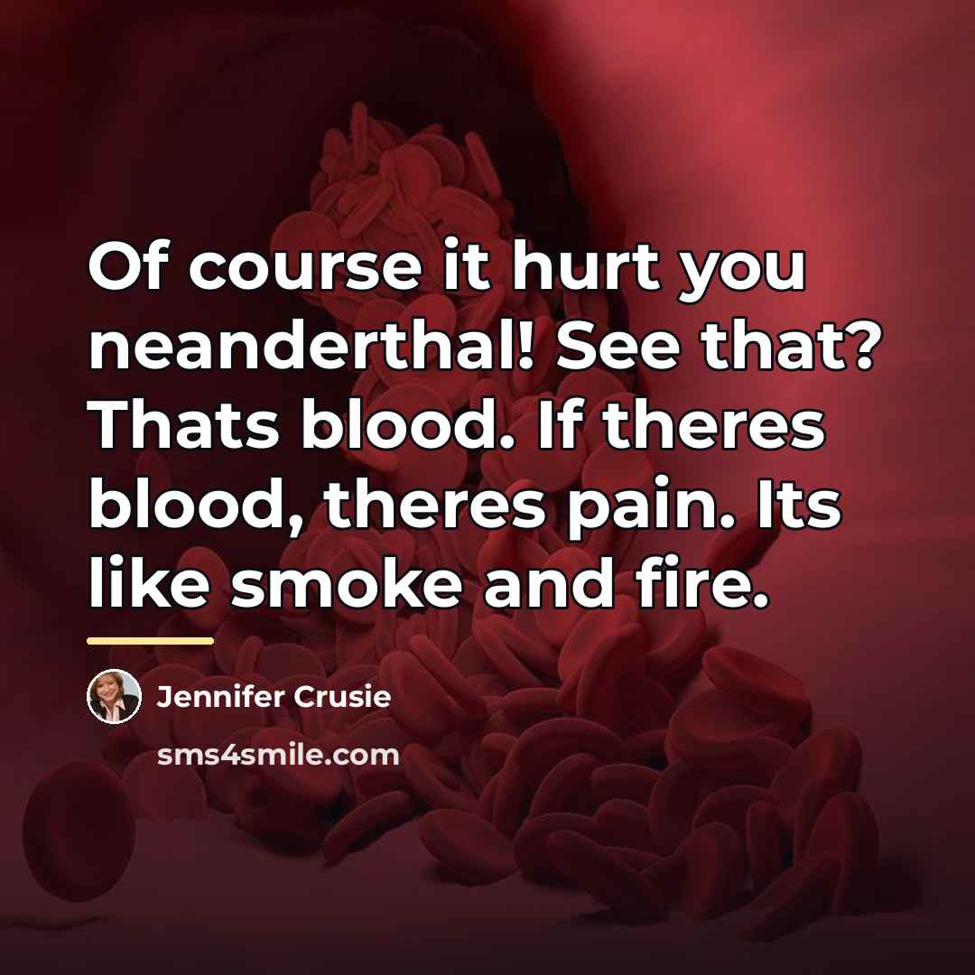 “Of course it hurt you neanderthal! See that? Thats blood.…” quote by Jennifer Crusie