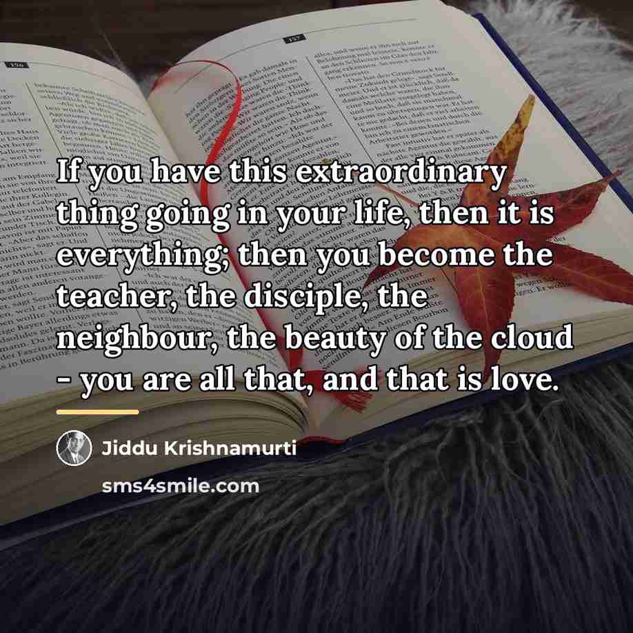 “If you have this extraordinary thing going in your life,…” quote by Jiddu Krishnamurti