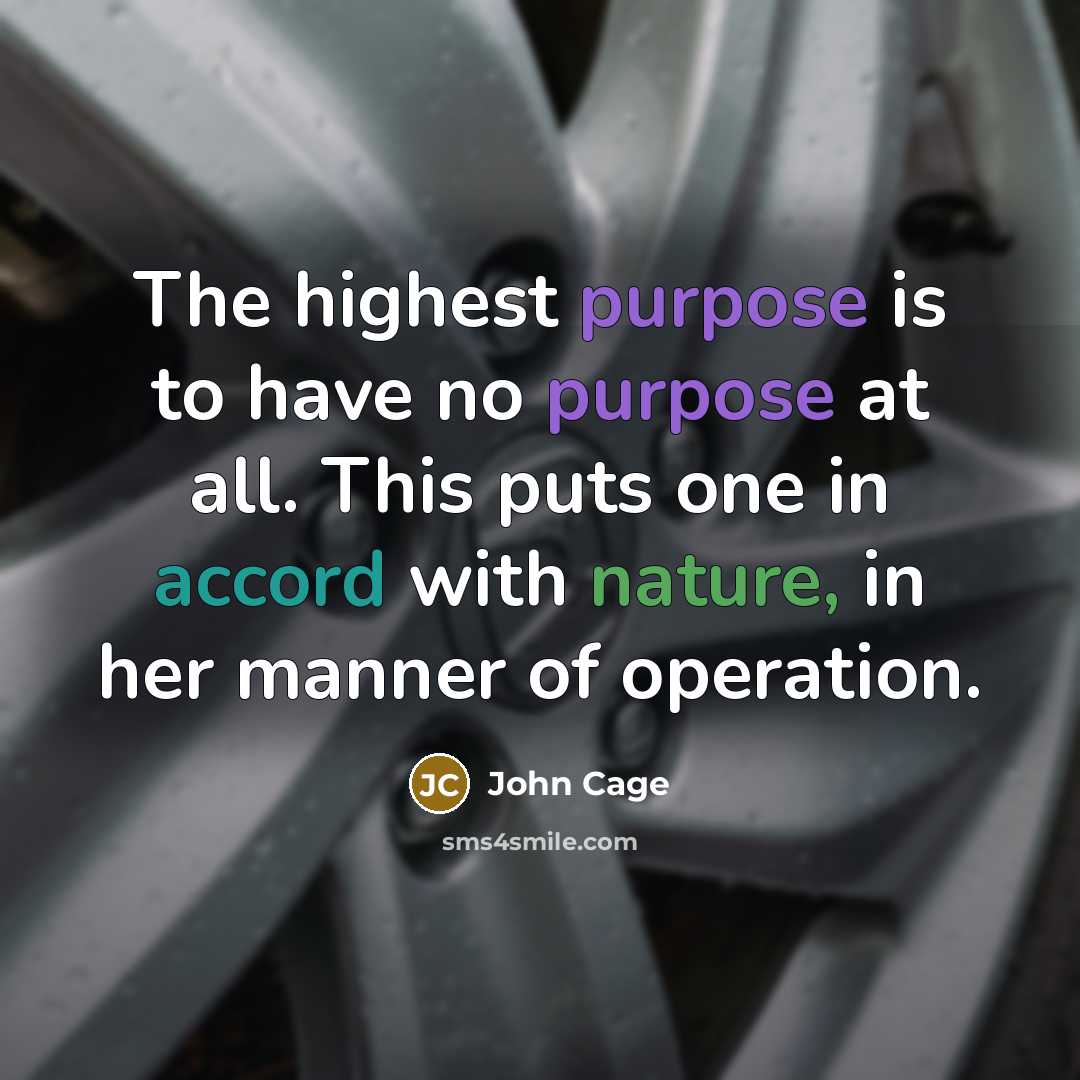 “The highest purpose is to have no purpose at all.…” quote by John Cage