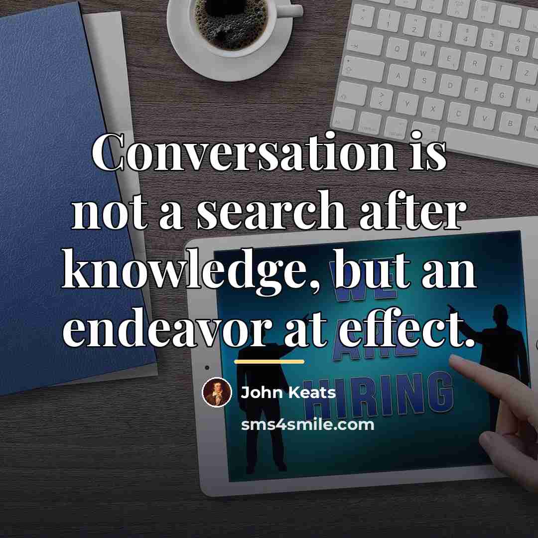 “Conversation is not a search after knowledge, but an endeavor…” quote by John Keats