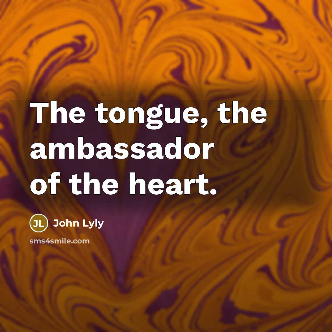 “The tongue, the ambassador of the heart.” quote by John Lyly