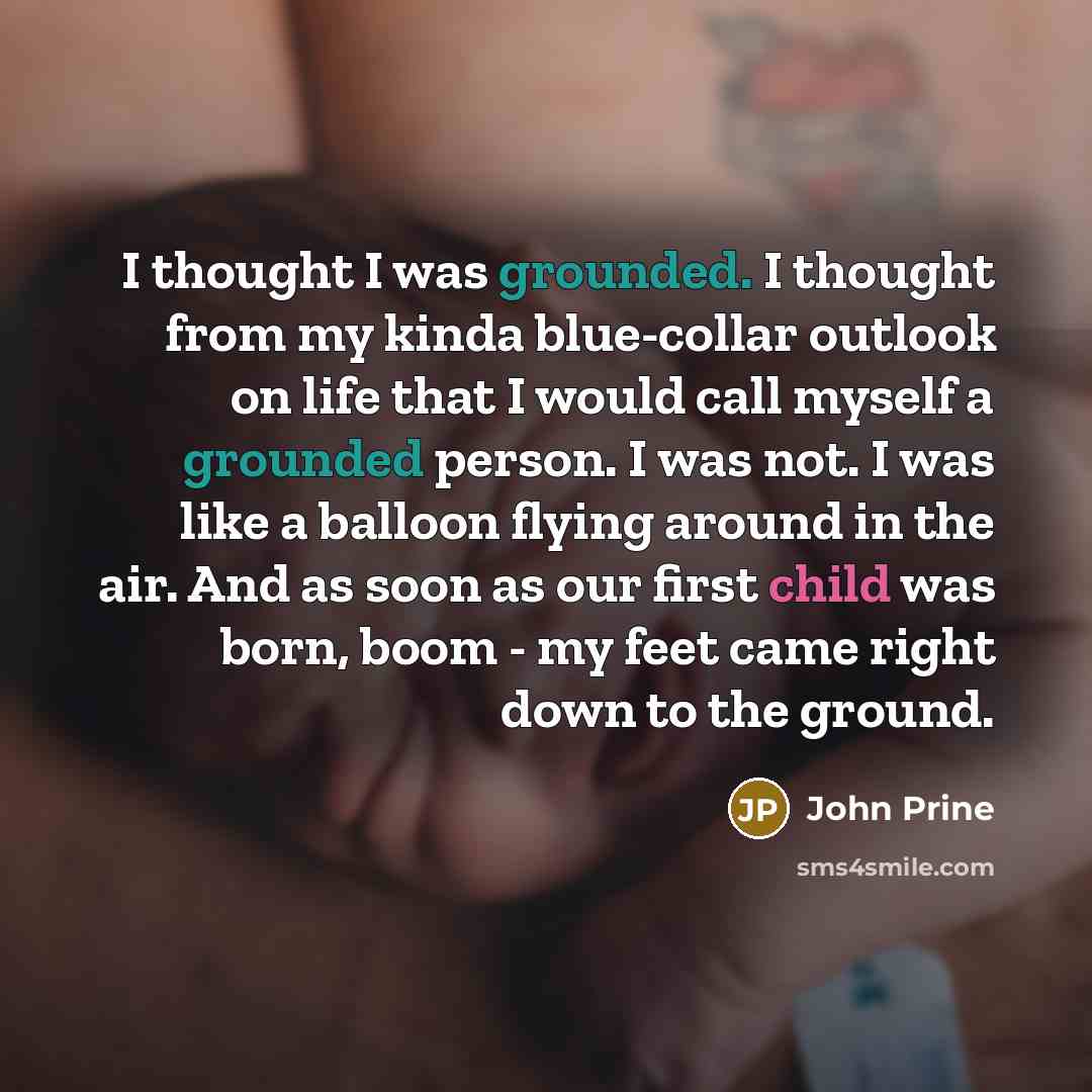 “I thought I was grounded. I thought from my kinda…” quote by John Prine