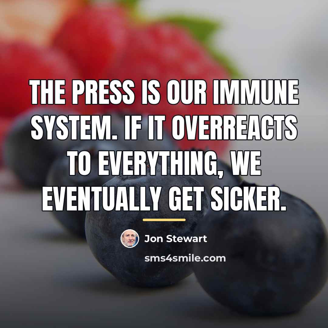“The press is our immune system. If it overreacts to…” quote by Jon Stewart