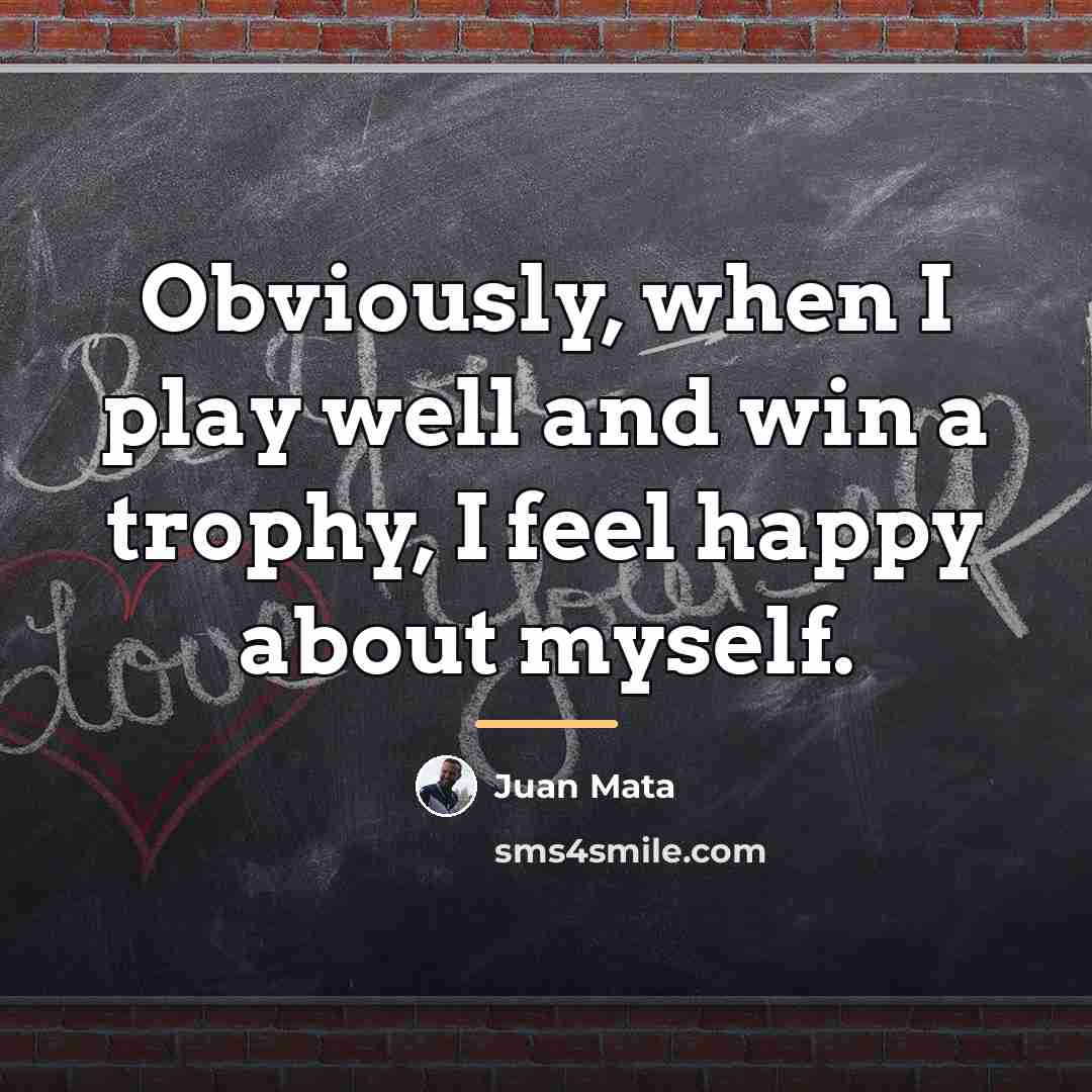 “Obviously, when I play well and win a trophy, I…” quote by Juan Mata