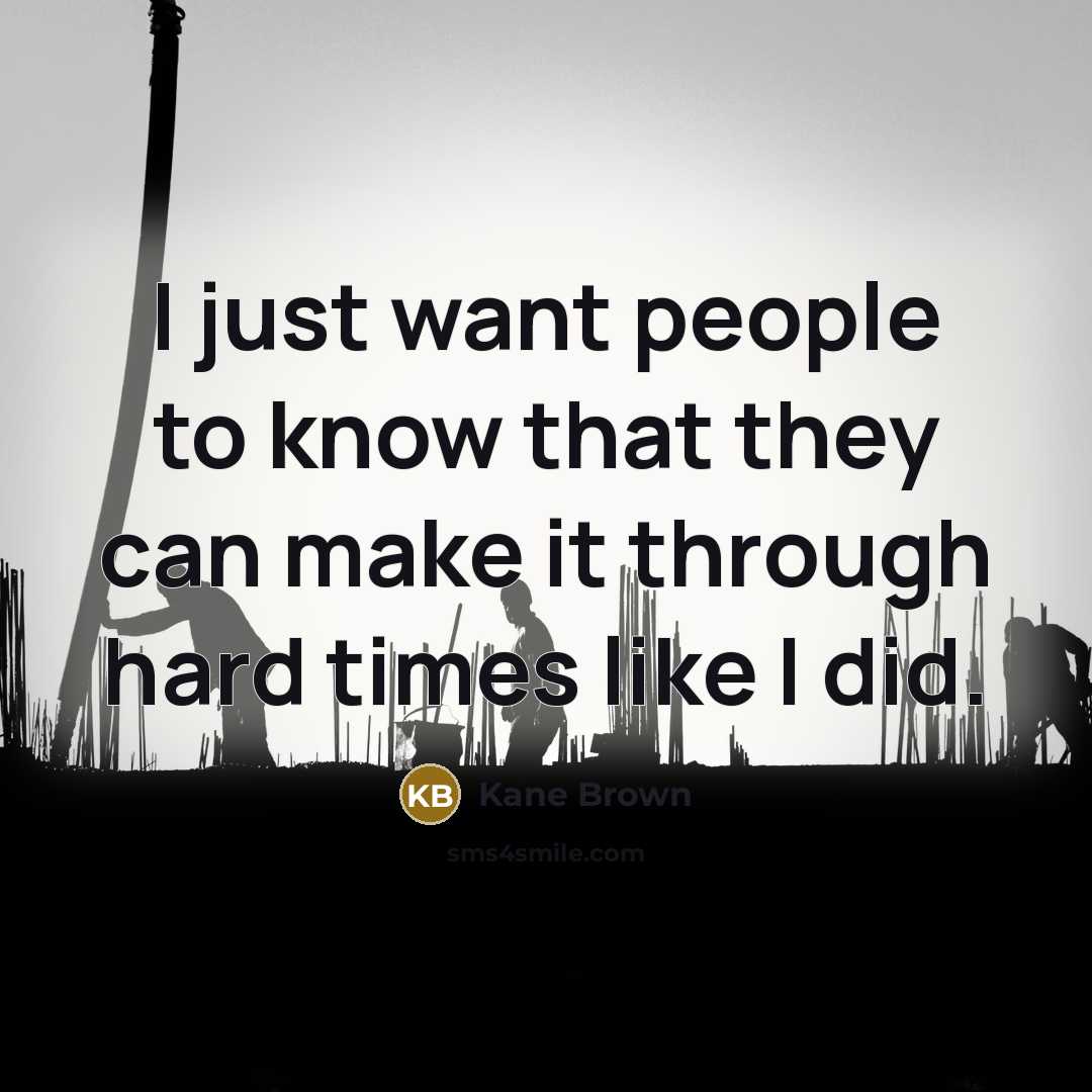 “I just want people to know that they can make…” quote by Kane Brown