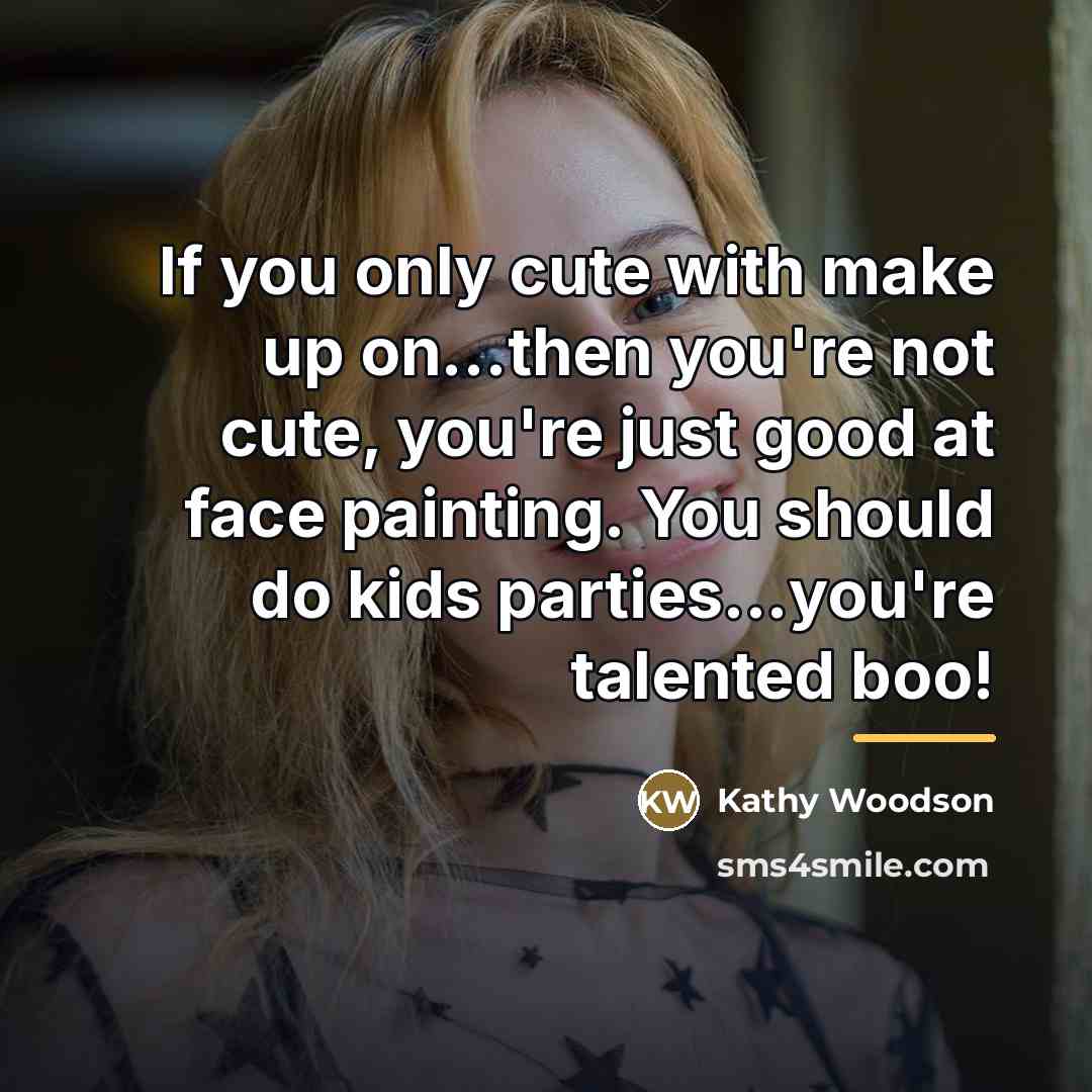 “If you only cute with make up on...then you're not…” quote by Kathy Woodson