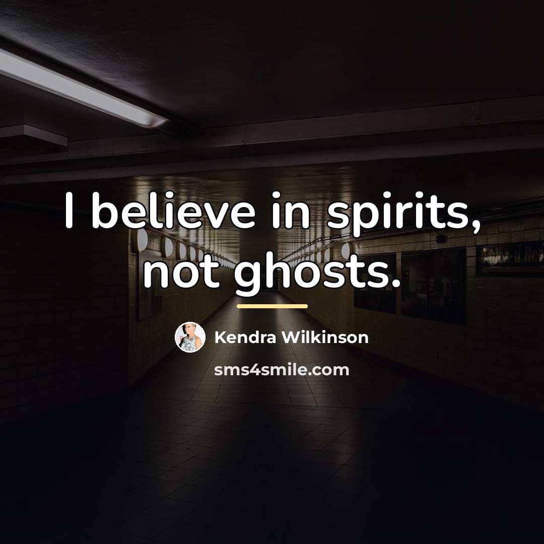 “I believe in spirits, not ghosts.…” quote by Kendra Wilkinson