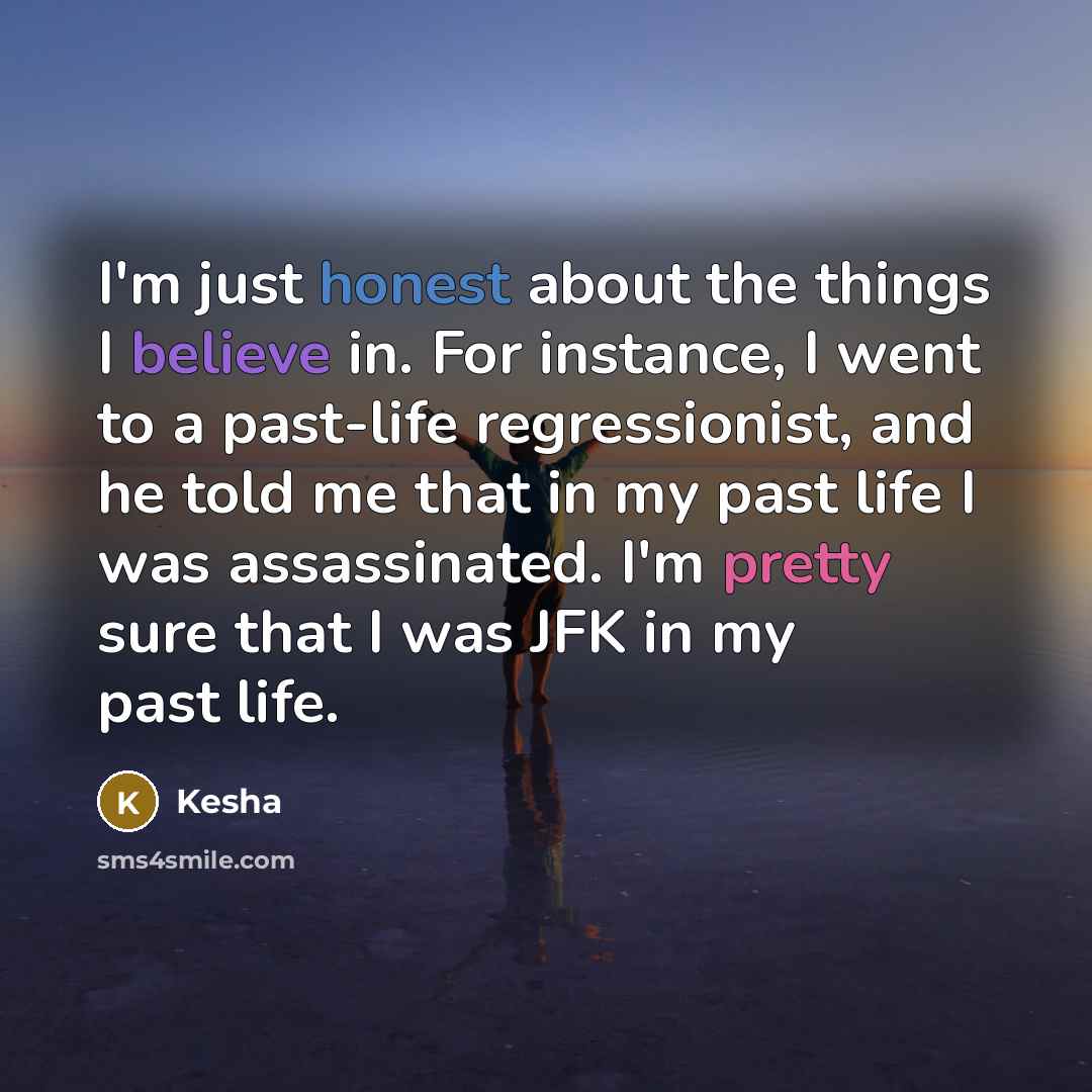 “I'm just honest about the things I believe in. For…” quote by Kesha