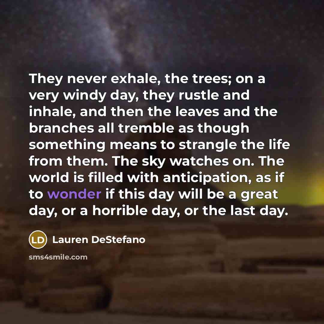“They never exhale, the trees; on a very windy day,…” quote by Lauren DeStefano