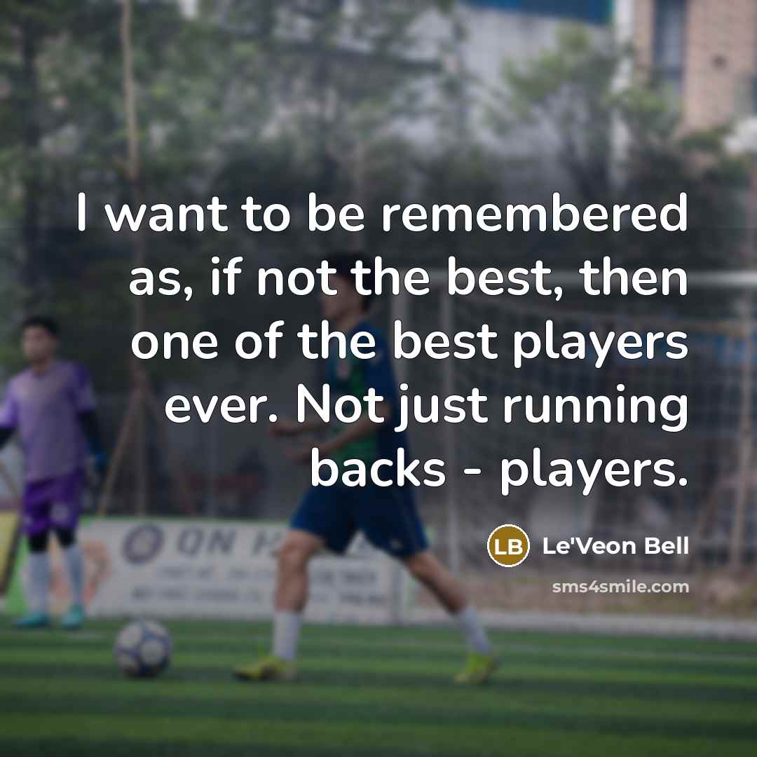 “I want to be remembered as, if not the best,…” quote by Le'Veon Bell