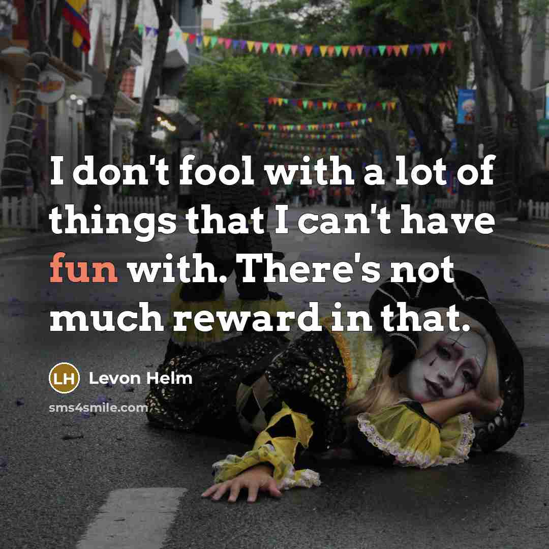 “I don't fool with a lot of things that I…” quote by Levon Helm
