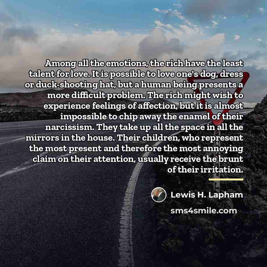 “Among all the emotions, the rich have the least talent…” quote by Lewis H. Lapham