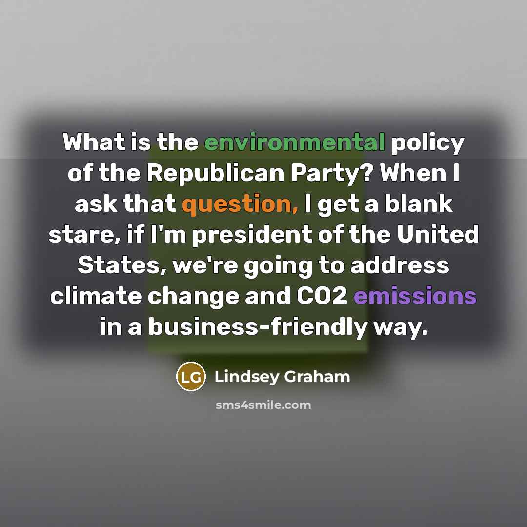 “What is the environmental policy of the Republican Party? When…” quote by Lindsey Graham