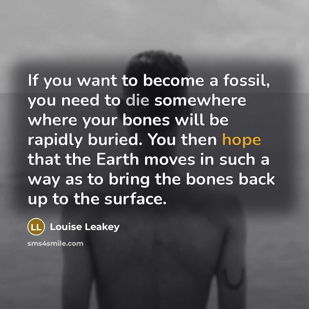 “If you want to become a fossil, you need to…” quote by Louise Leakey