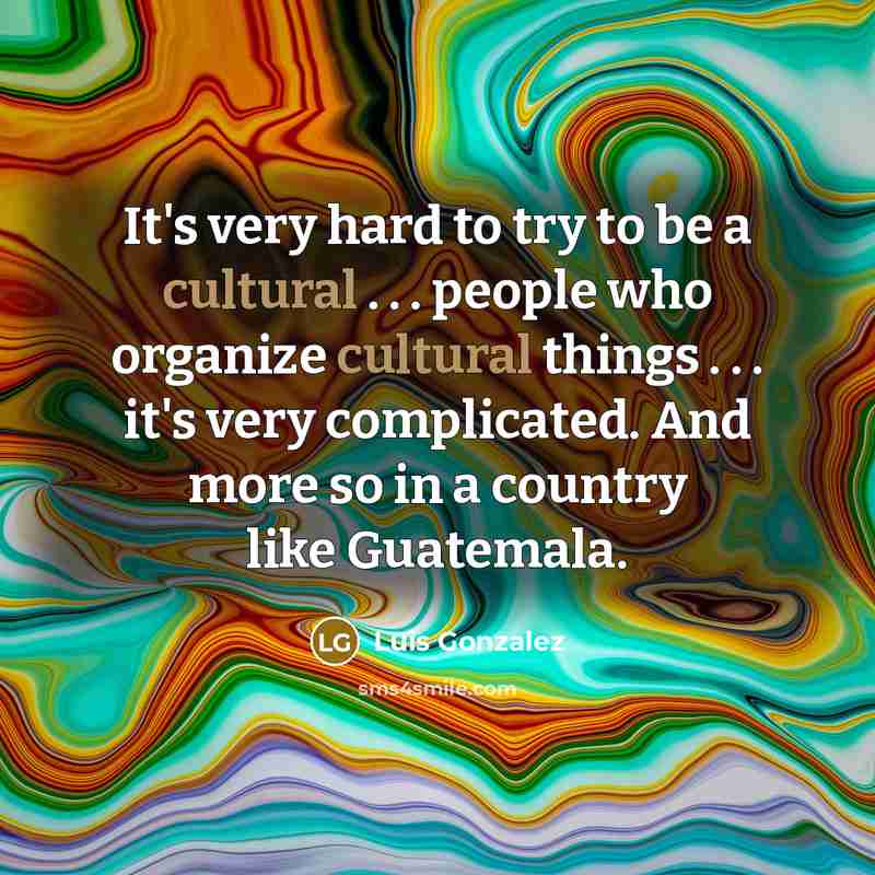“It's very hard to try to be a cultural .…” quote by Luis Gonzalez