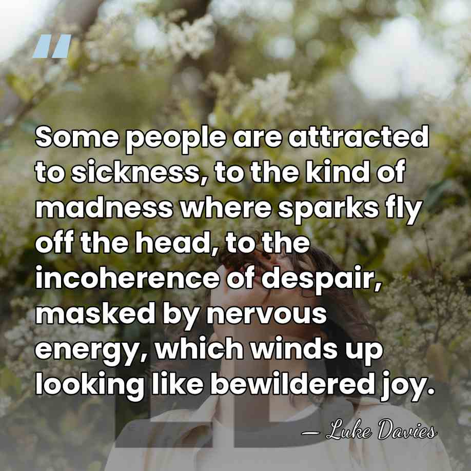 Some people are attracted to sickness, to the kind of madness where&hellip; - Luke Davies