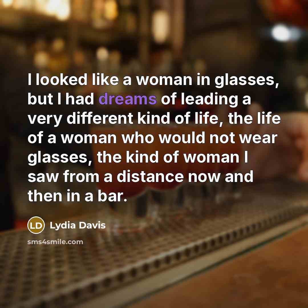 “I looked like a woman in glasses, but I had…” quote by Lydia Davis