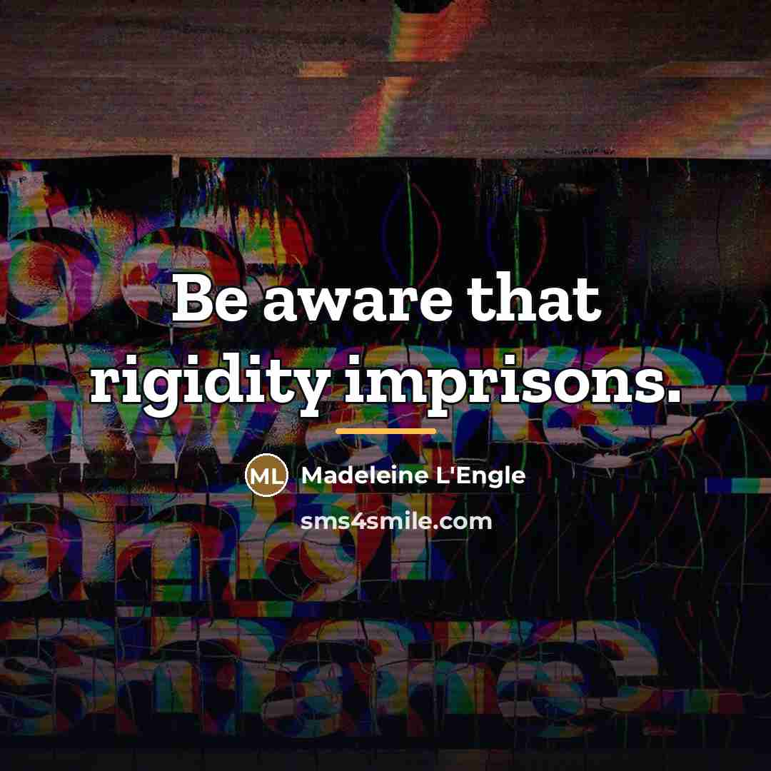 “Be aware that rigidity imprisons.…” quote by Madeleine L'Engle