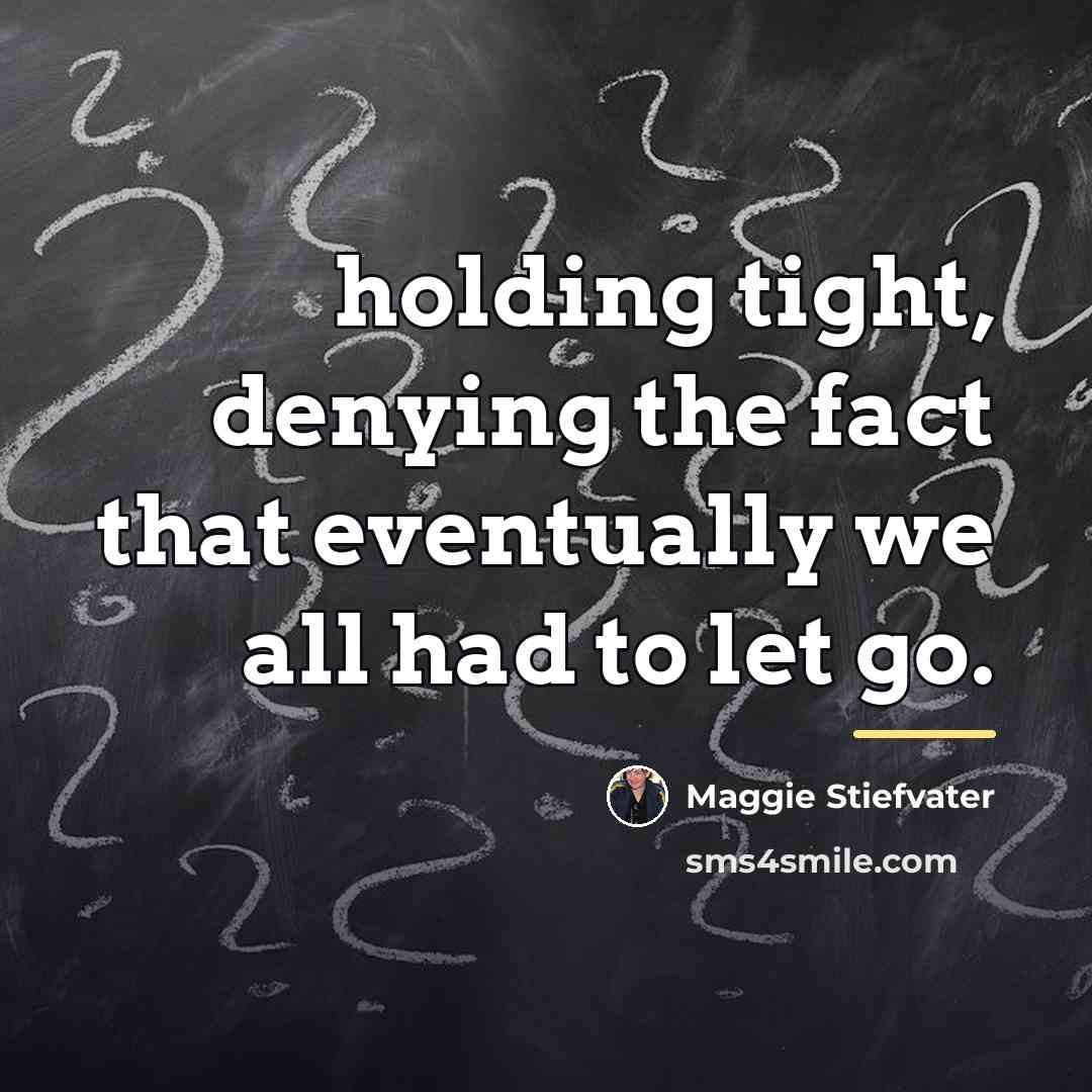 “holding tight, denying the fact that eventually we all had…” quote by Maggie Stiefvater