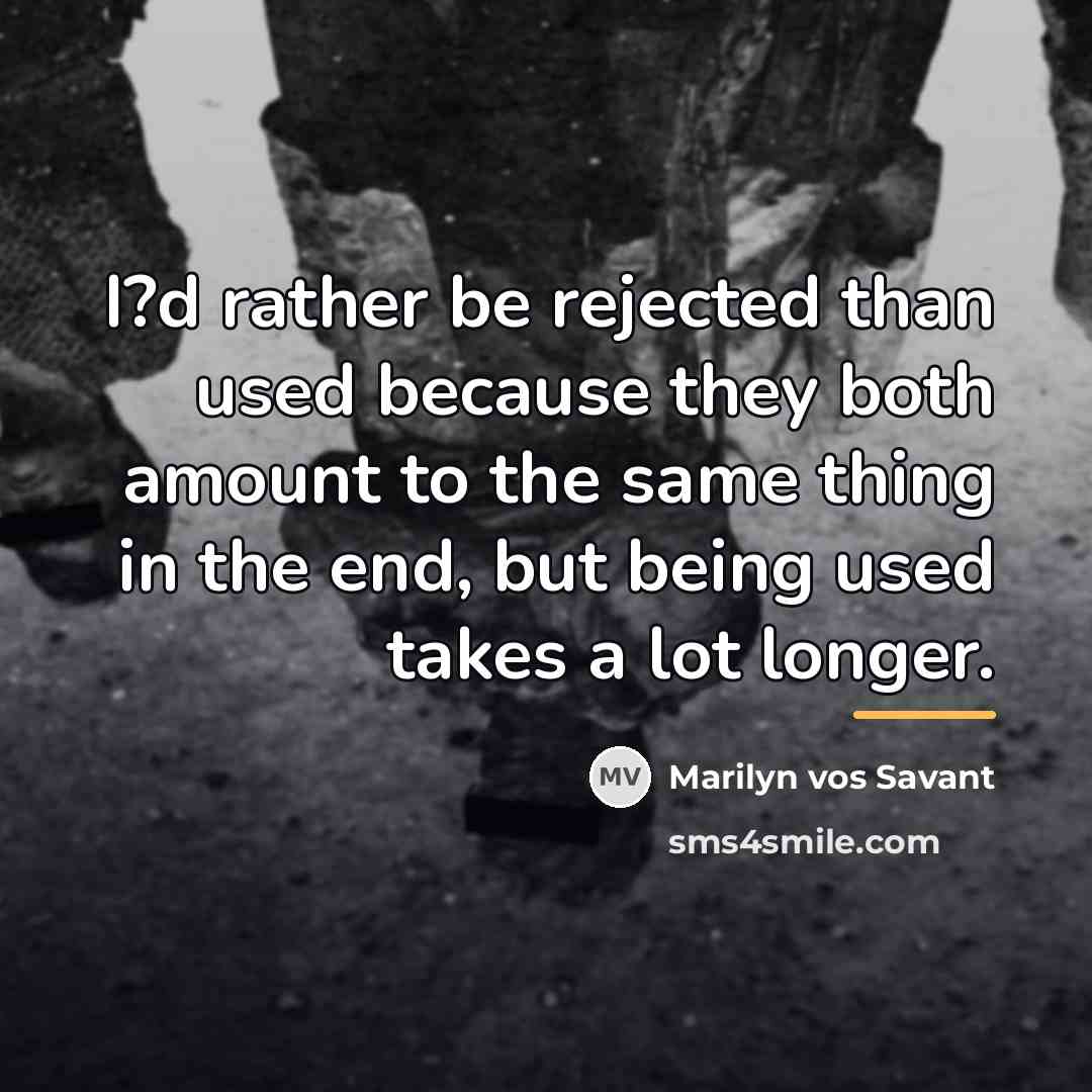 “I?d rather be rejected than used because they both amount…” quote by Marilyn vos Savant