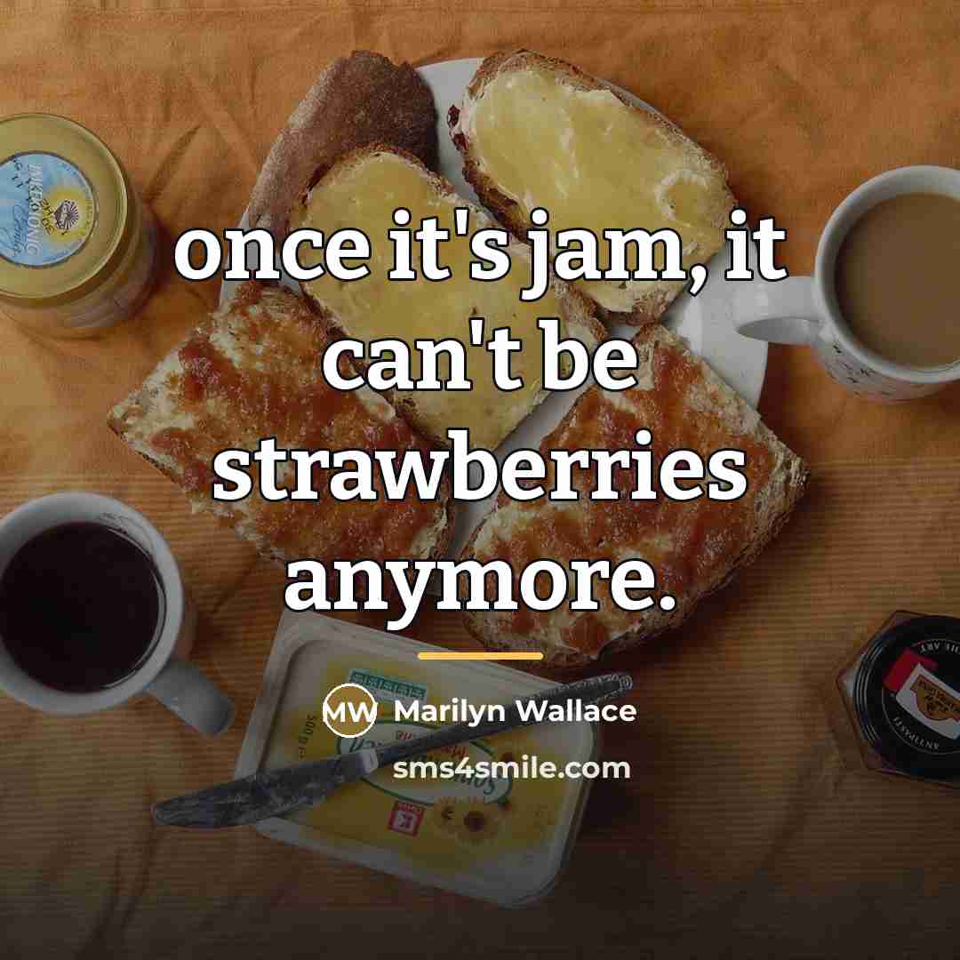 “once it's jam, it can't be strawberries anymore.…” quote by Marilyn Wallace