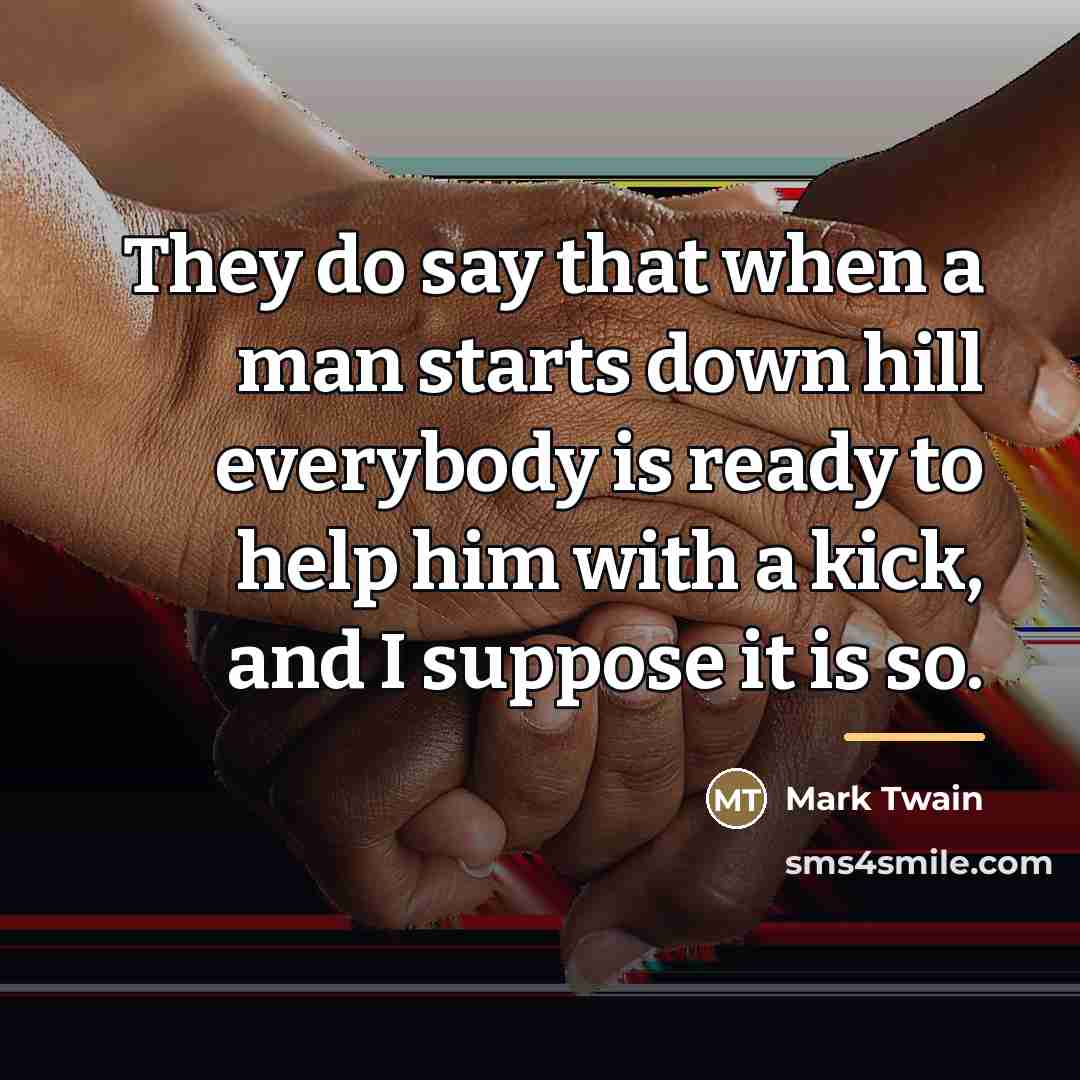 “They do say that when a man starts down hill…” quote by Mark Twain
