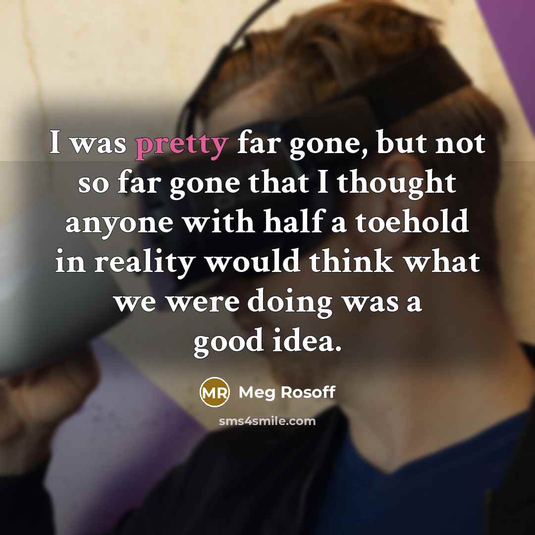 “I was pretty far gone, but not so far gone…” quote by Meg Rosoff