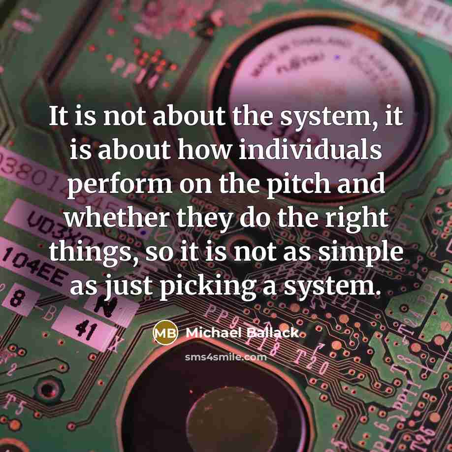 “It is not about the system, it is about how individuals perform on the pitch and whether they do the right things, so it is not as simple as just picking a system.” quote by Michael Ballack