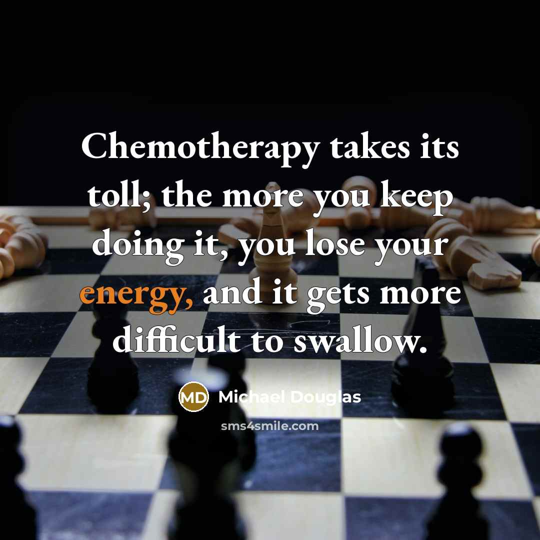“Chemotherapy takes its toll; the more you keep doing it,…” quote by Michael Douglas