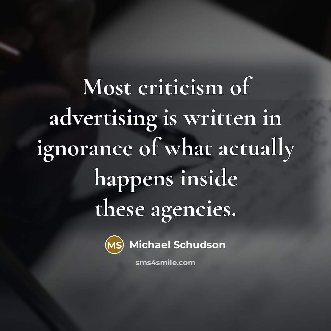 “Most criticism of advertising is written in ignorance of what…” quote by Michael Schudson