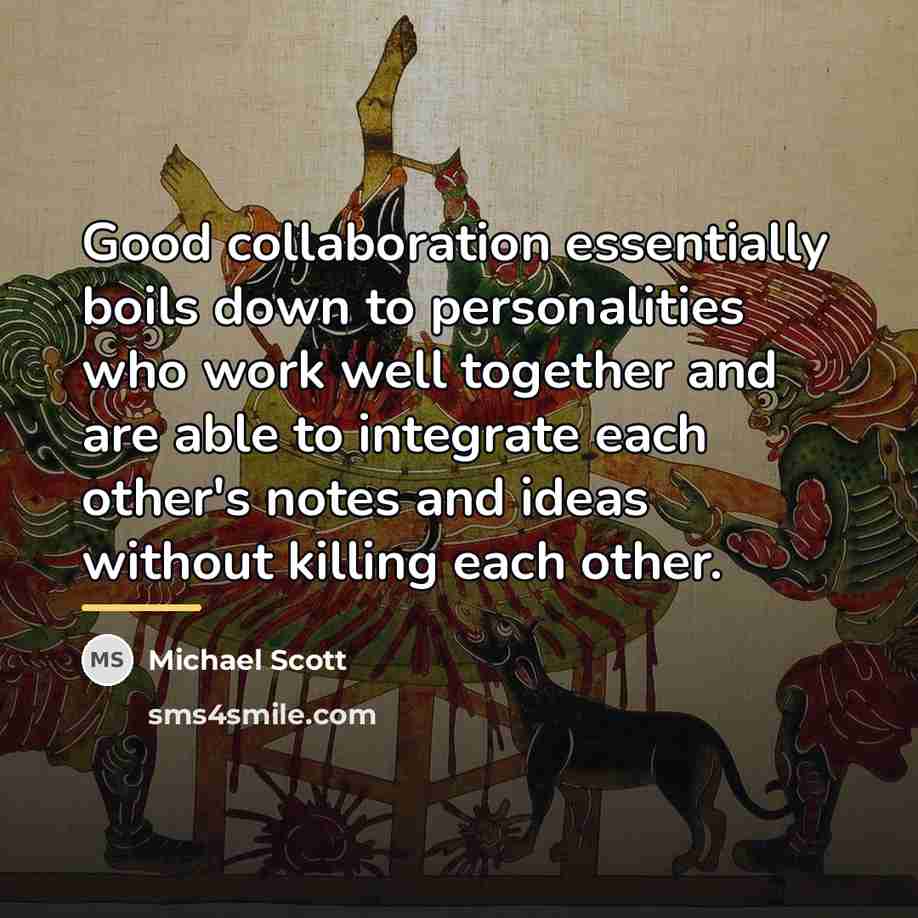 “Good collaboration essentially boils down to personalities who work well…” quote by Michael Scott