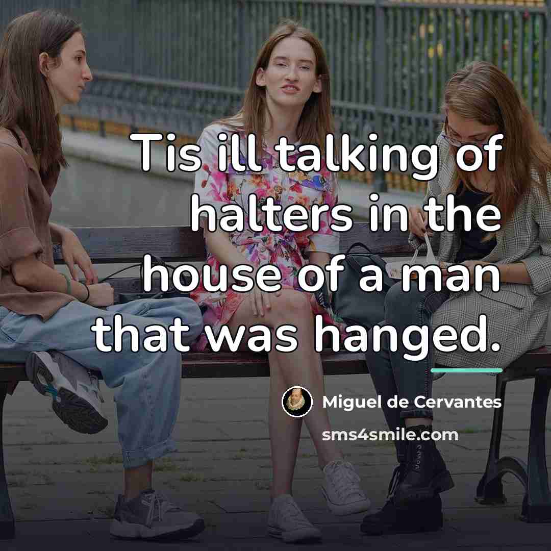 “Tis ill talking of halters in the house of a…” quote by Miguel de Cervantes