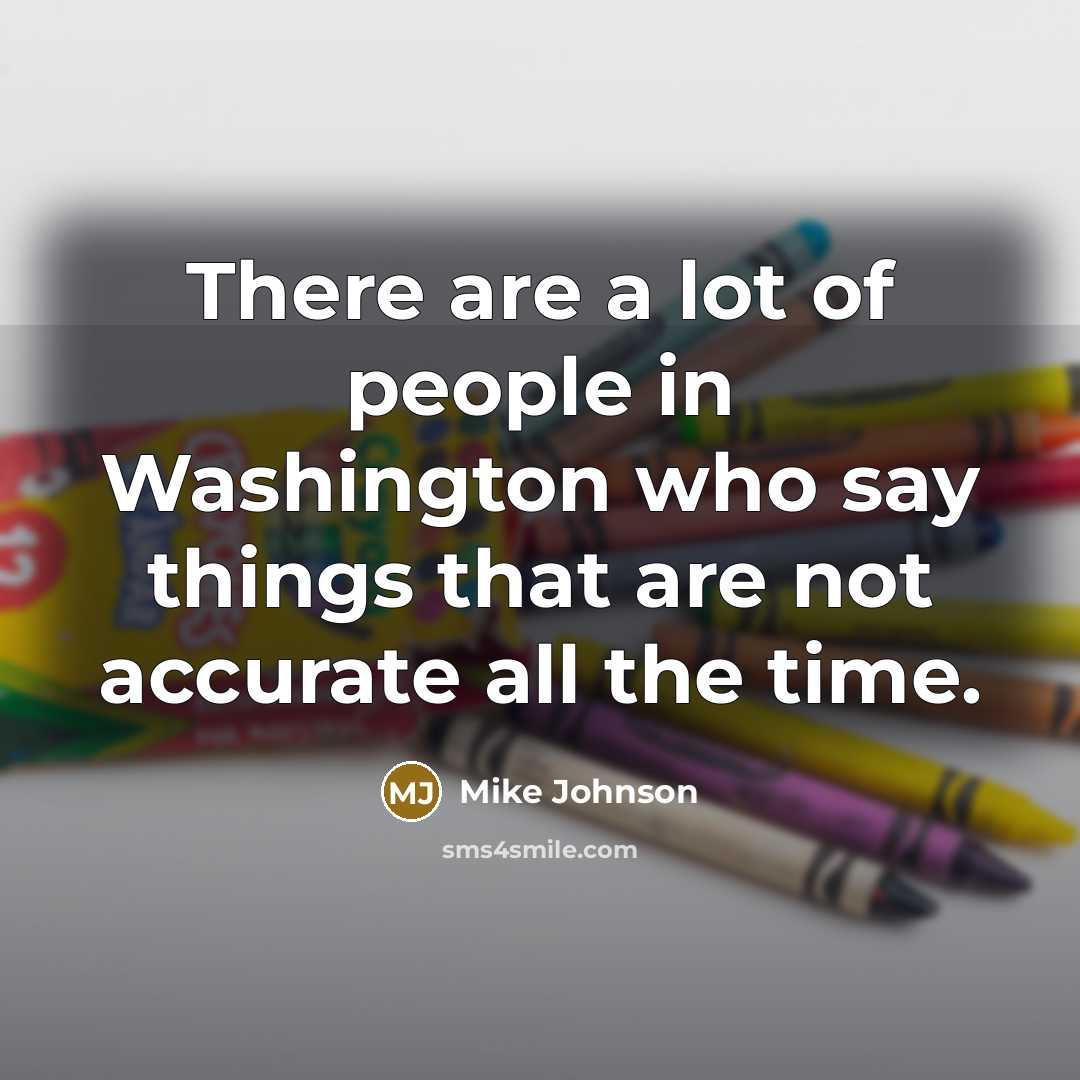 “There are a lot of people in Washington who say…” quote by Mike Johnson