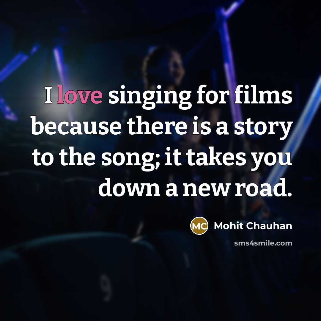 “I love singing for films because there is a story…” quote by Mohit Chauhan