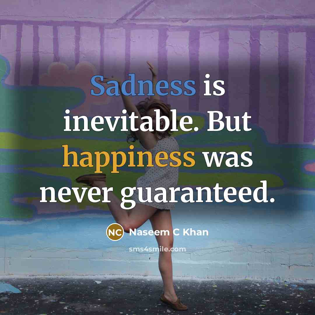 “Sadness is inevitable. But happiness was never guaranteed.…” quote by Naseem C Khan