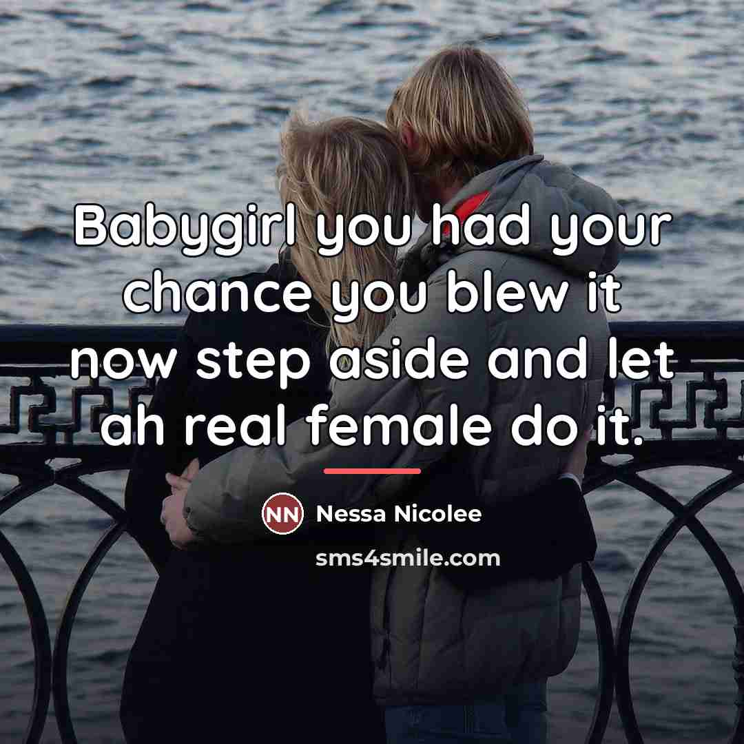 “Babygirl you had your chance you blew it now step…” quote by Nessa Nicolee
