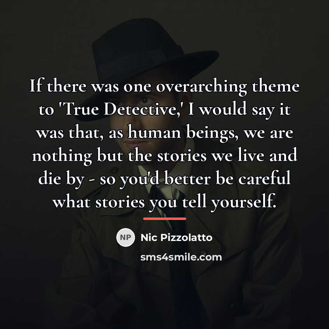 “If there was one overarching theme to 'True Detective,' I…” quote by Nic Pizzolatto