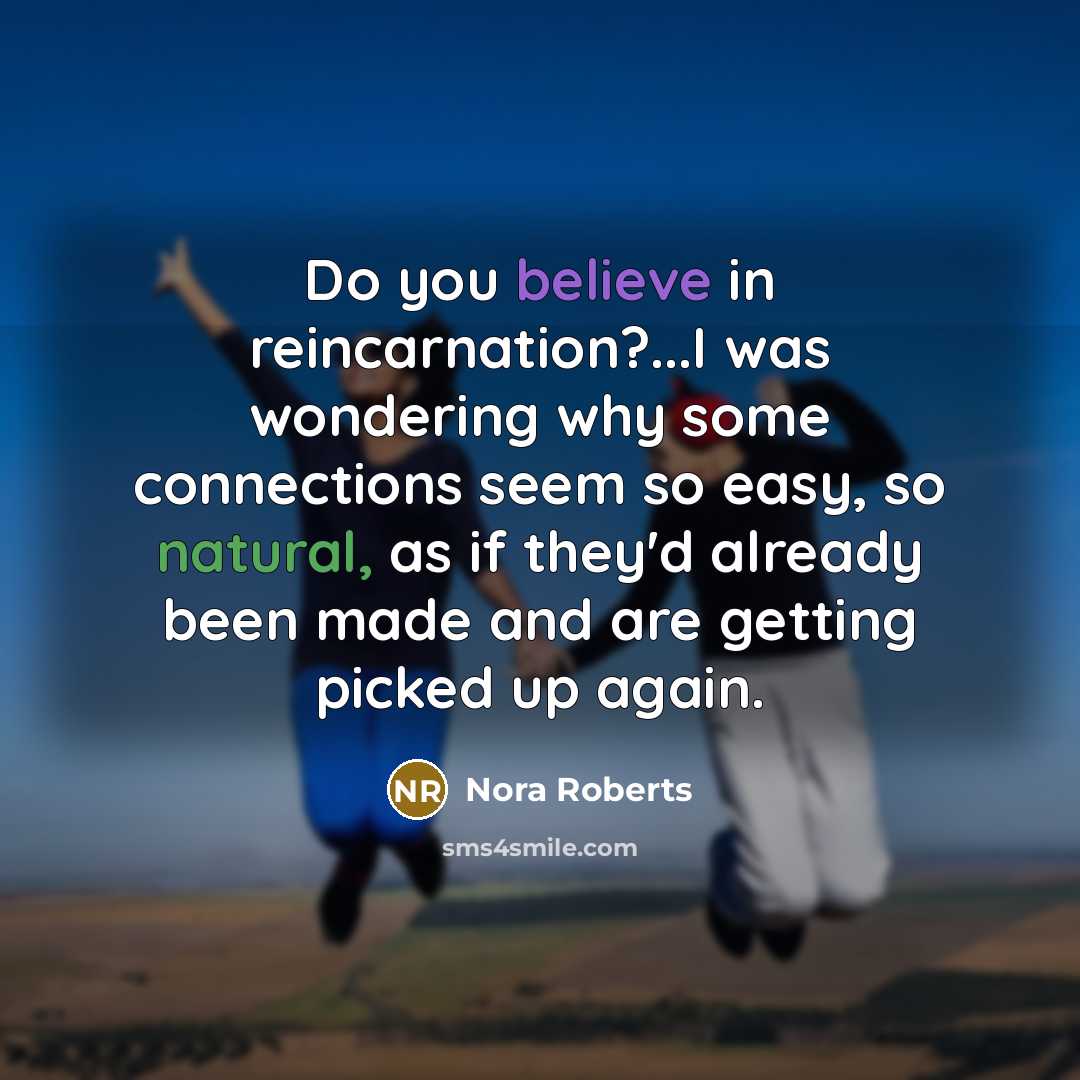 “Do you believe in reincarnation?...I was wondering why some connections…” quote by Nora Roberts