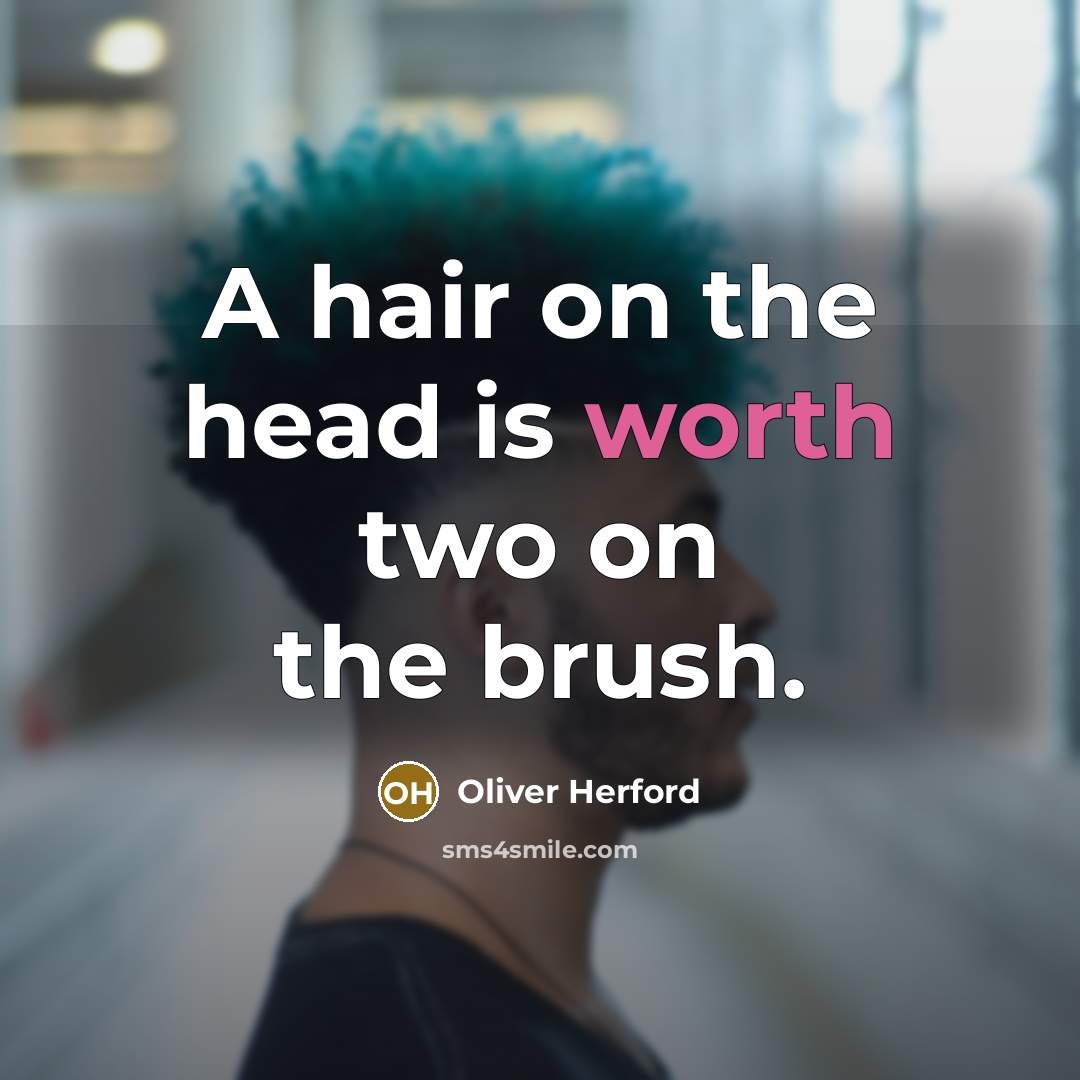 “A hair on the head is worth two on the brush.” quote by Oliver Herford