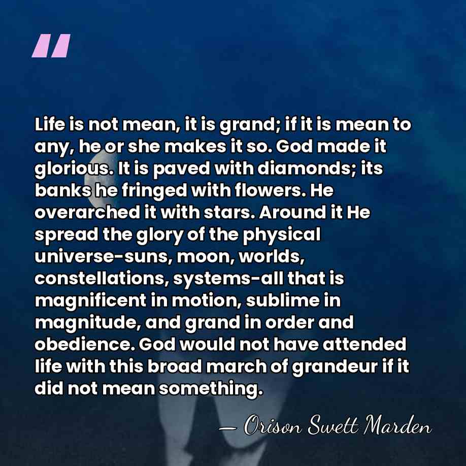 Life is not mean, it is grand; if it is mean to&hellip; - Orison Swett Marden