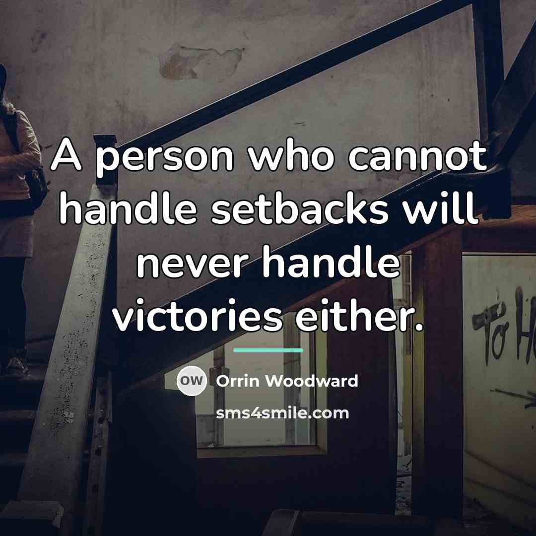 “A person who cannot handle setbacks will never handle victories…” quote by Orrin Woodward