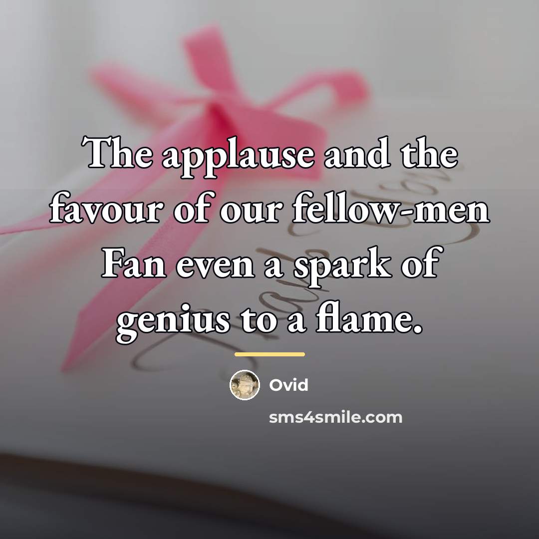 “The applause and the favour of our fellow-men Fan even…” quote by Ovid