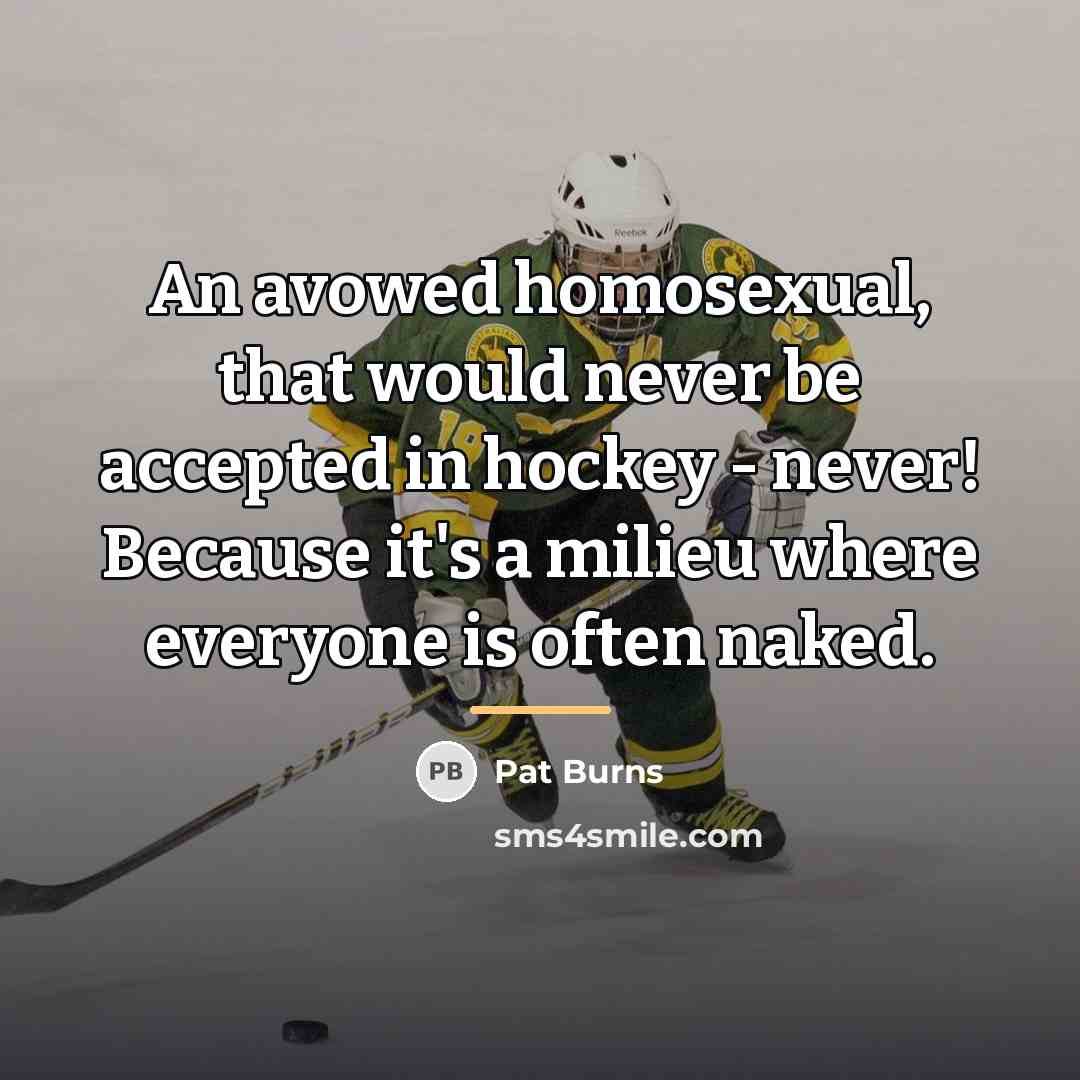 “An avowed homosexual, that would never be accepted in hockey…” quote by Pat Burns