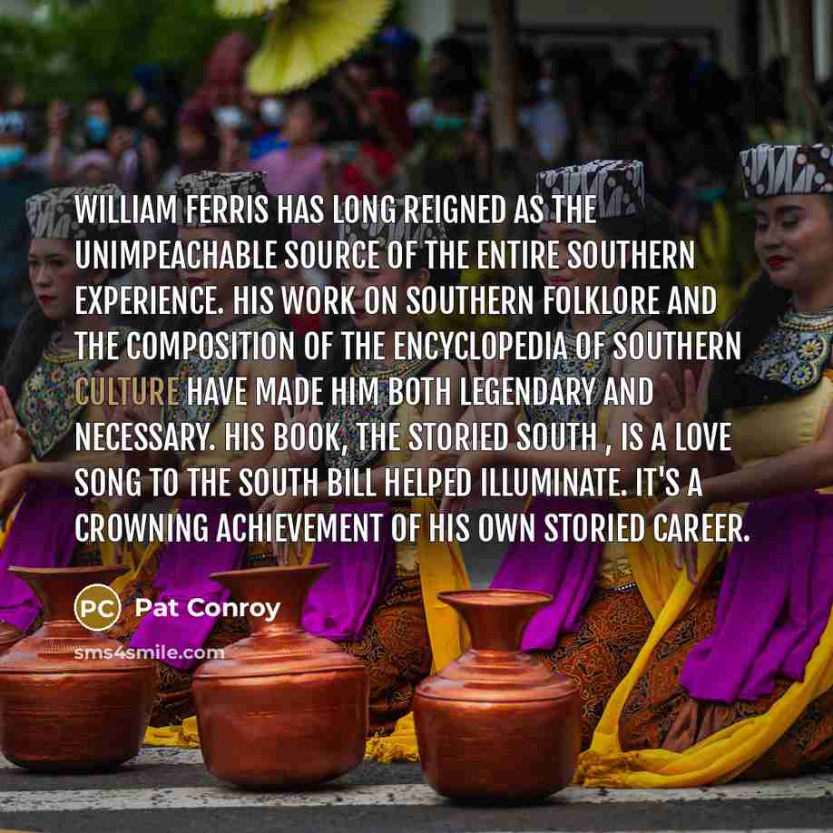 “William Ferris has long reigned as the unimpeachable source of…” quote by Pat Conroy
