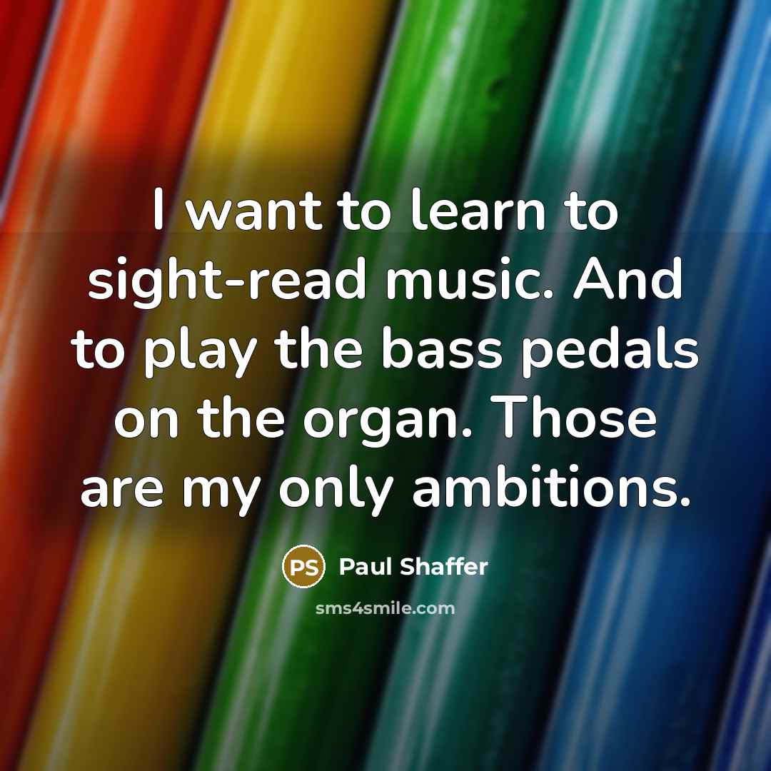 “I want to learn to sight-read music. And to play…” quote by Paul Shaffer