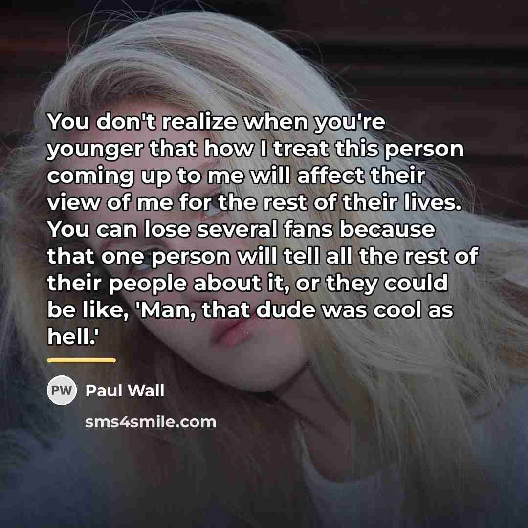 “You don't realize when you're younger that how I treat…” quote by Paul Wall