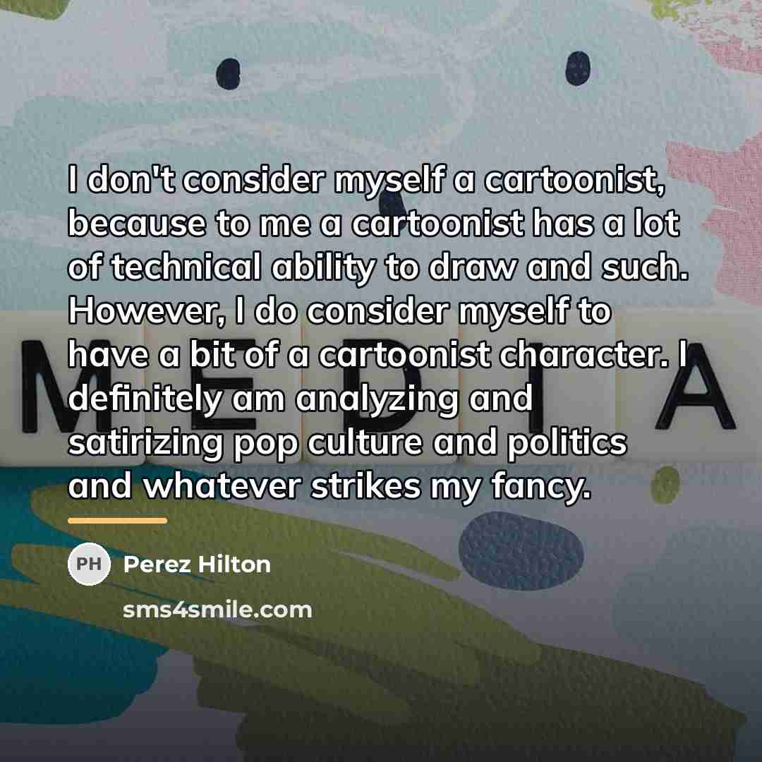 “I don't consider myself a cartoonist, because to me a…” quote by Perez Hilton